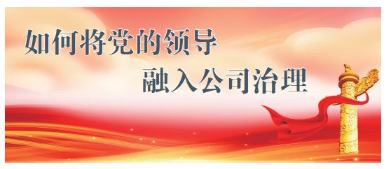 如何将党的领导融入公司治理丨治理论坛（谈谈如何将党的领导融入公司治理）