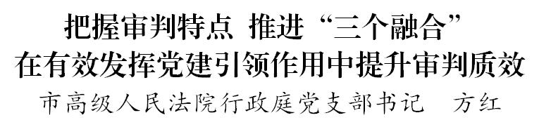 【支部書記談】把握審判特點 推進“三個融合” 在有效發揮黨建引領作用中提升審判質效