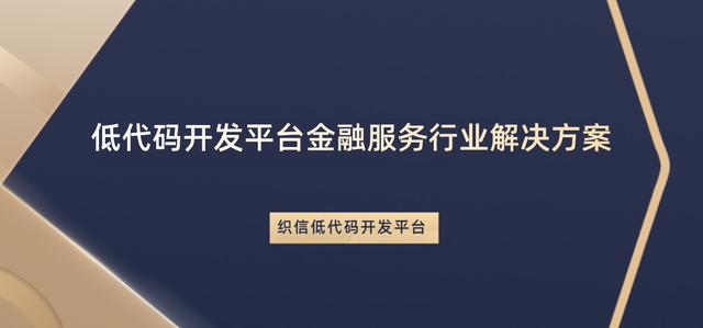 低代码开发平台解决方案之“金融服务行业”篇（低代码平台 融资）