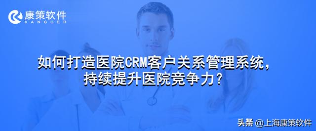 如何打造医院CRM客户关系管理系统，持续提升医院竞争力？（医院crm管理软件）