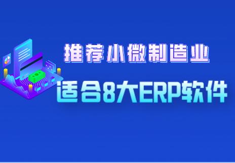 推荐适合小微制造业8大ERP软件，可根据自己的需要选择合适的？（小型制造企业erp）